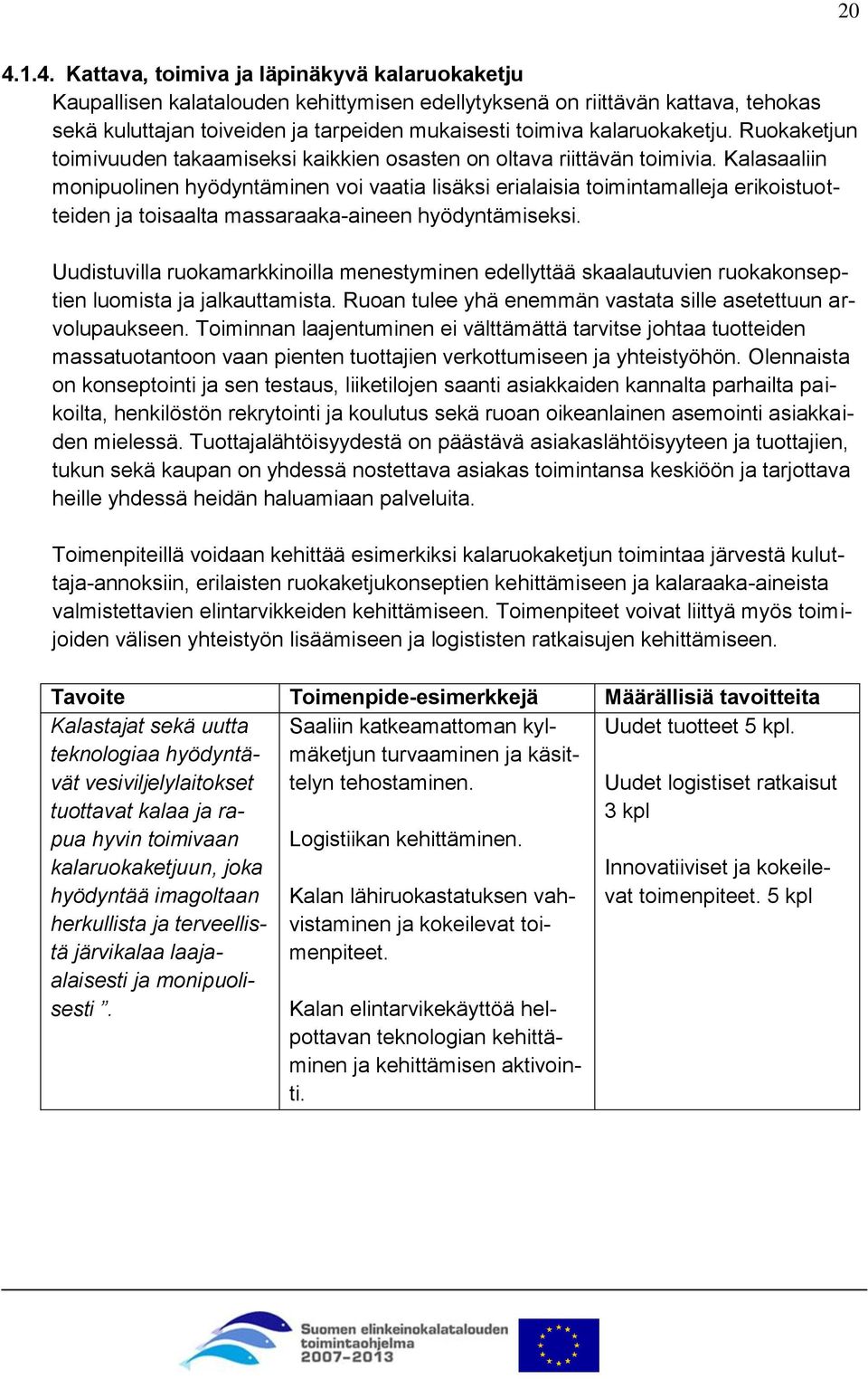 Kalasaaliin monipuolinen hyödyntäminen voi vaatia lisäksi erialaisia toimintamalleja erikoistuotteiden ja toisaalta massaraaka-aineen hyödyntämiseksi.