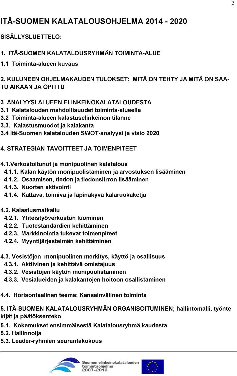 2 Toiminta-alueen kalastuselinkeinon tilanne 3.3. Kalastusmuodot ja kalakanta 3.4 Itä-Suomen kalatalouden SWOT-analyysi ja visio 2020 4. STRATEGIAN TAVOITTEET JA TOIMENPITEET 4.1.
