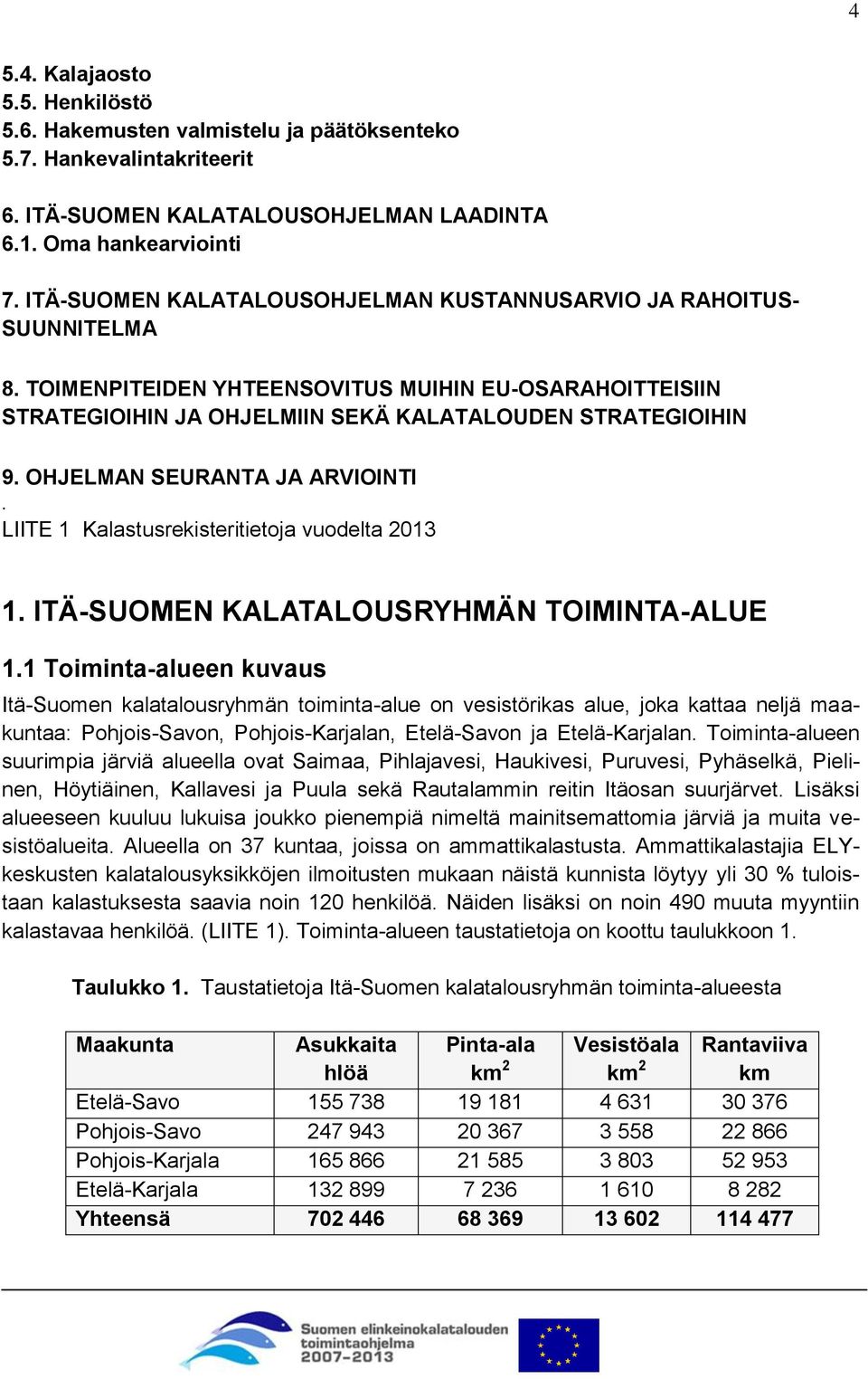 OHJELMAN SEURANTA JA ARVIOINTI. LIITE 1 Kalastusrekisteritietoja vuodelta 2013 1. ITÄ-SUOMEN KALATALOUSRYHMÄN TOIMINTA-ALUE 1.