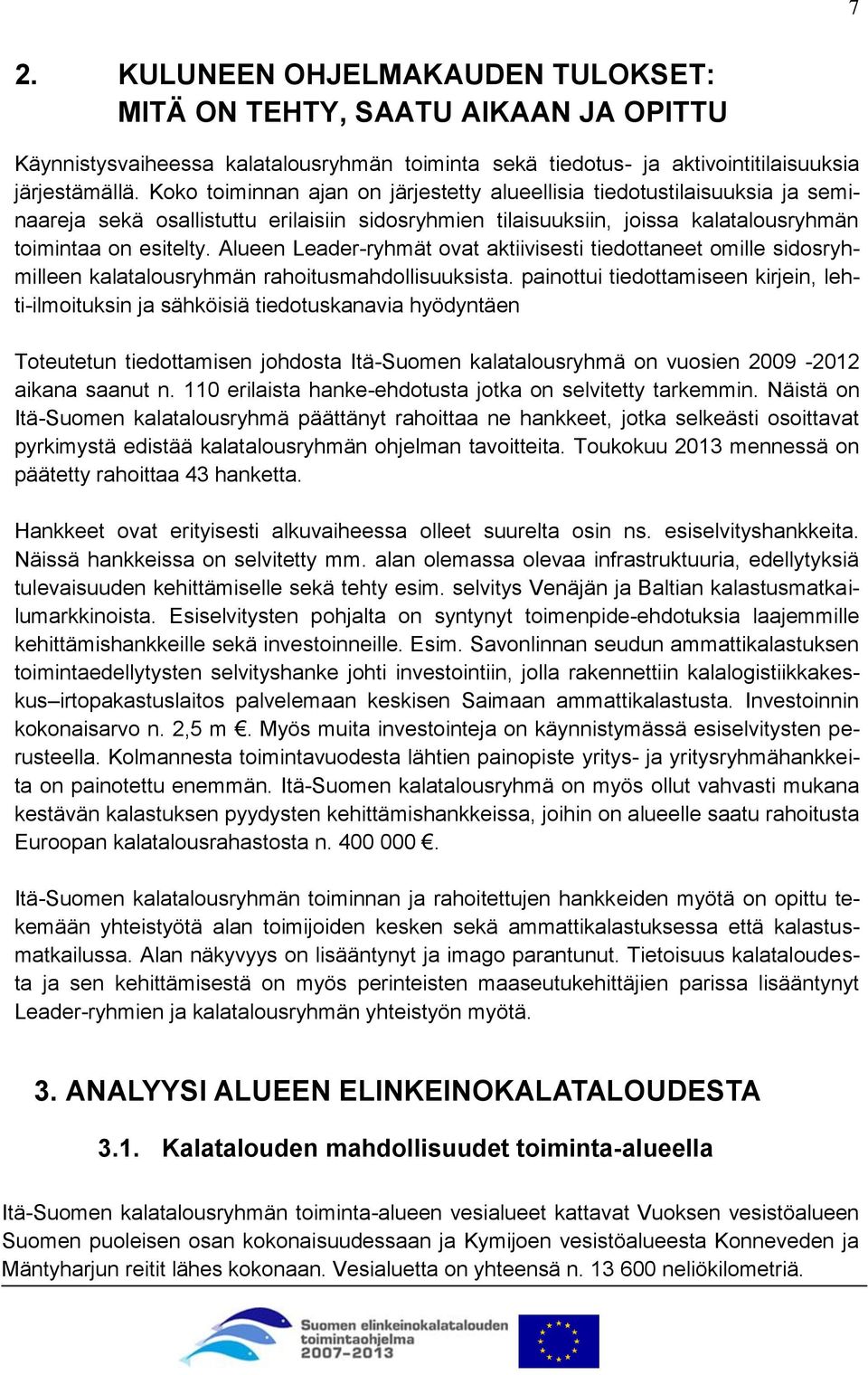 Alueen Leader-ryhmät ovat aktiivisesti tiedottaneet omille sidosryhmilleen kalatalousryhmän rahoitusmahdollisuuksista.