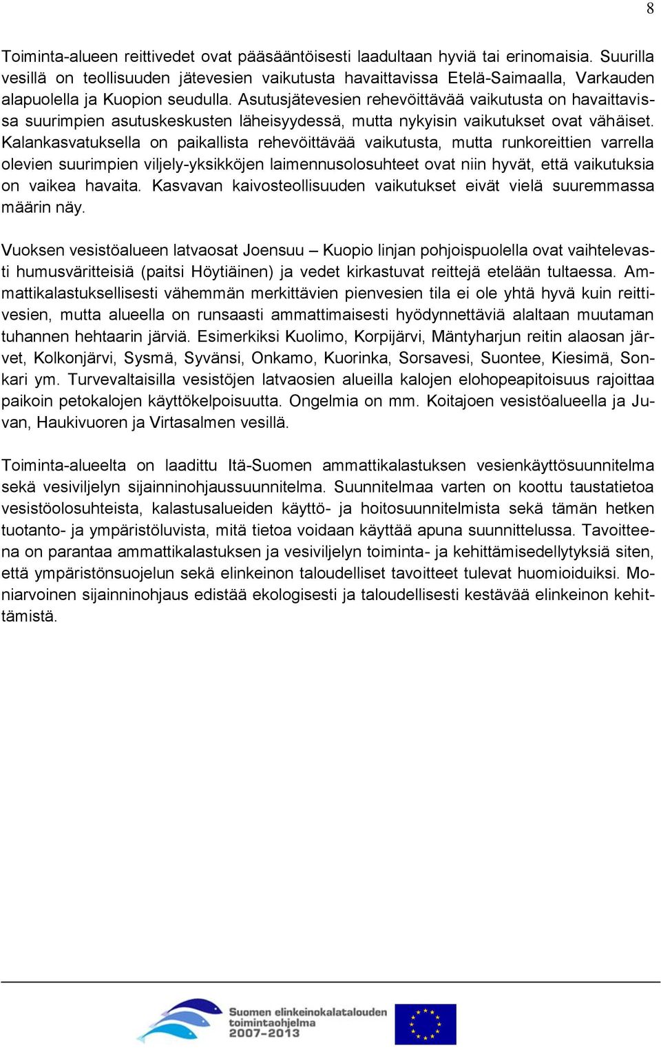 Asutusjätevesien rehevöittävää vaikutusta on havaittavissa suurimpien asutuskeskusten läheisyydessä, mutta nykyisin vaikutukset ovat vähäiset.