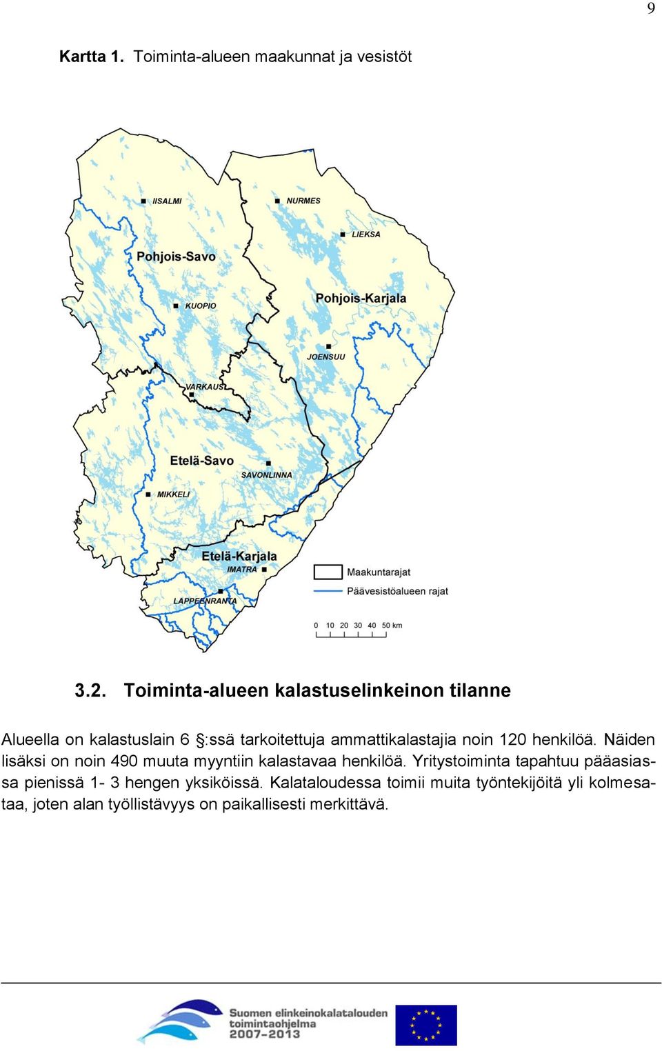 ammattikalastajia noin 120 henkilöä. Näiden lisäksi on noin 490 muuta myyntiin kalastavaa henkilöä.