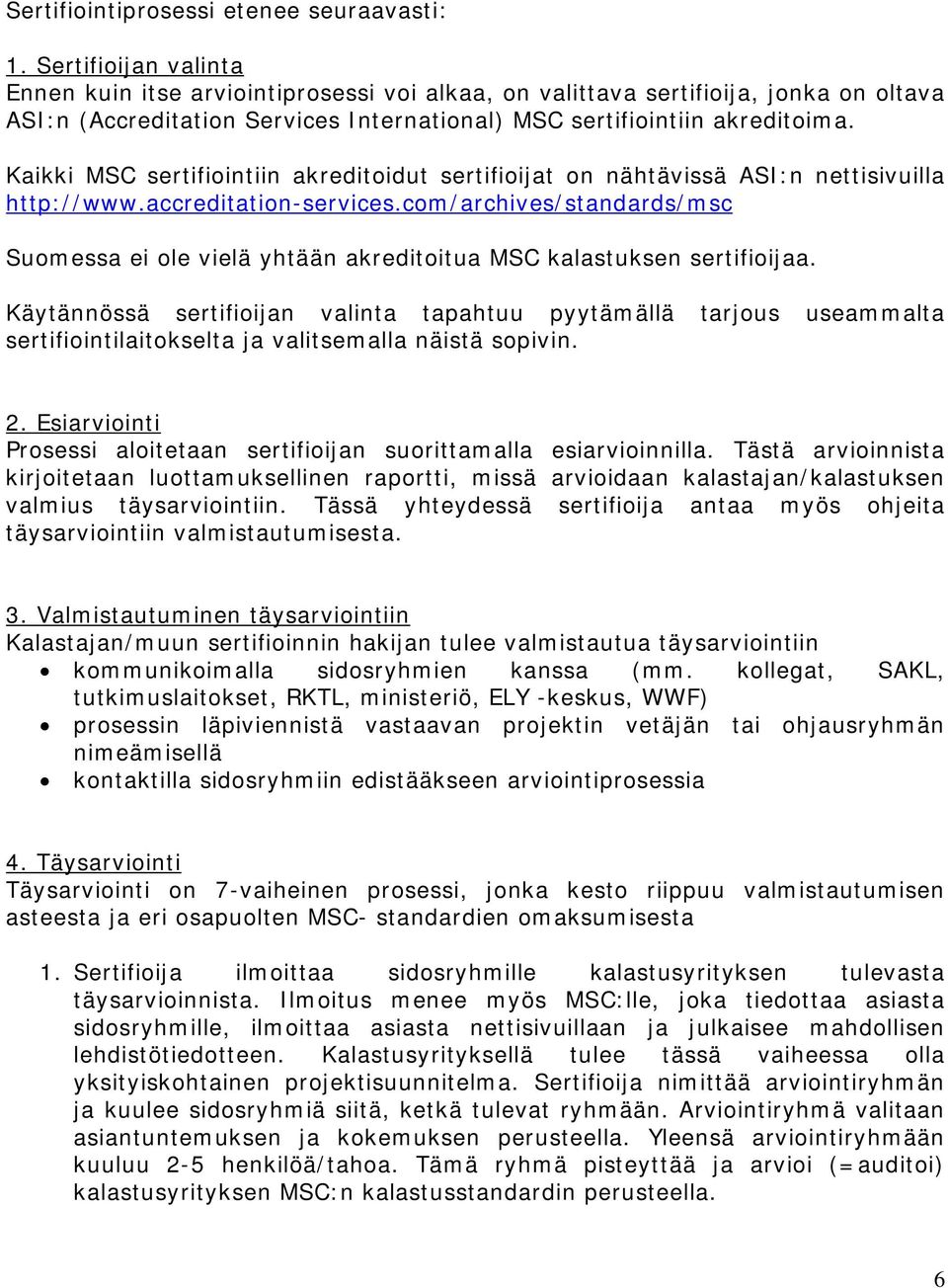 Kaikki MSC sertifiointiin akreditoidut sertifioijat on nähtävissä ASI:n nettisivuilla http://www.accreditation-services.