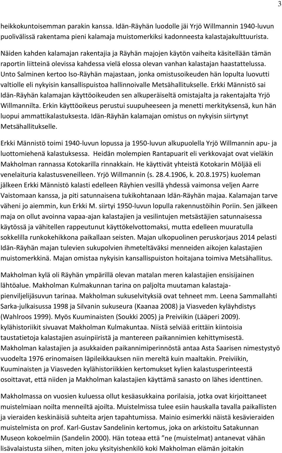 Unto Salminen kertoo Iso-Räyhän majastaan, jonka omistusoikeuden hän lopulta luovutti valtiolle eli nykyisin kansallispuistoa hallinnoivalle Metsähallitukselle.