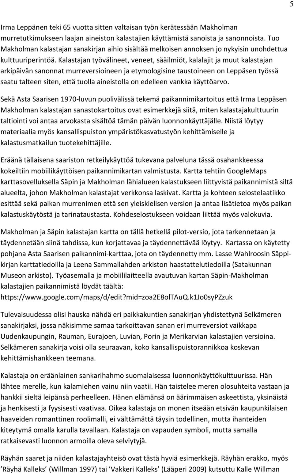 Kalastajan työvälineet, veneet, sääilmiöt, kalalajit ja muut kalastajan arkipäivän sanonnat murreversioineen ja etymologisine taustoineen on Leppäsen työssä saatu talteen siten, että tuolla