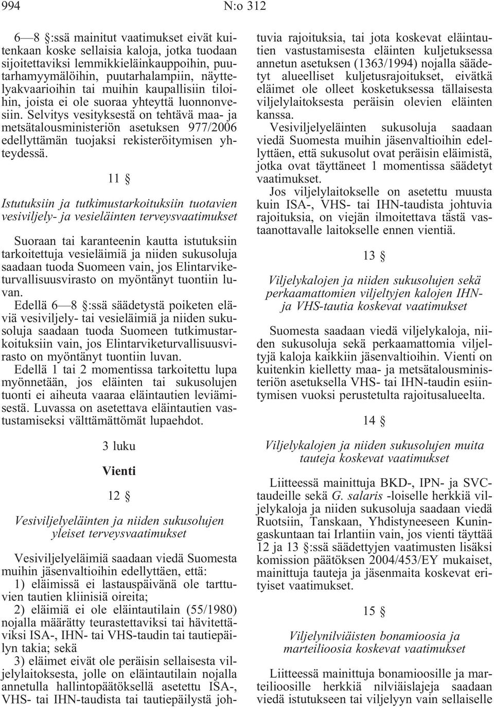 Selvitys vesityksestä on tehtävä maa- ja metsätalousministeriön asetuksen 977/2006 edellyttämän tuojaksi rekisteröitymisen yhteydessä.