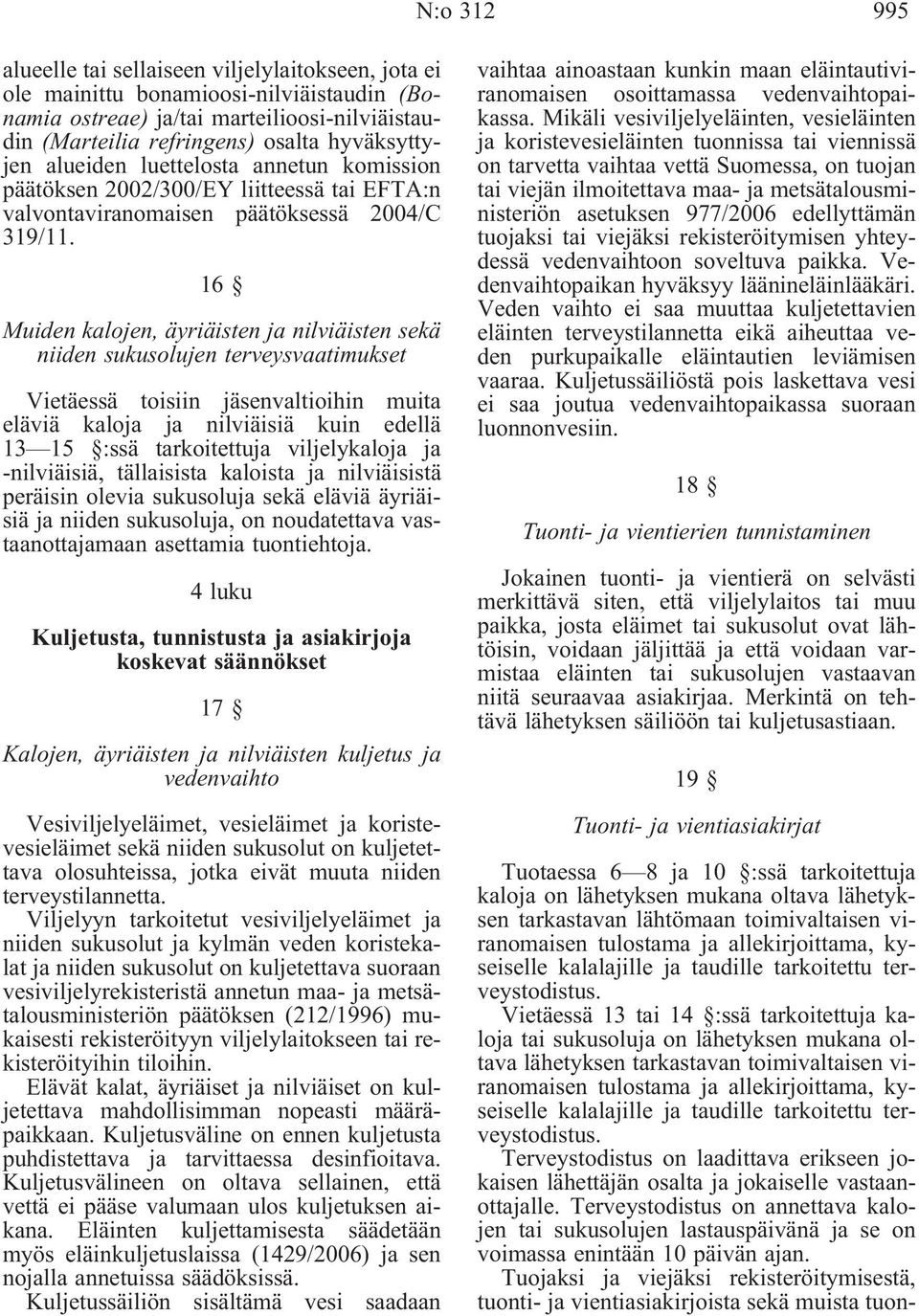 16 Muiden kalojen, äyriäisten ja nilviäisten sekä niiden sukusolujen terveysvaatimukset Vietäessä toisiin jäsenvaltioihin muita eläviä kaloja ja nilviäisiä kuin edellä 13 15 :ssä tarkoitettuja