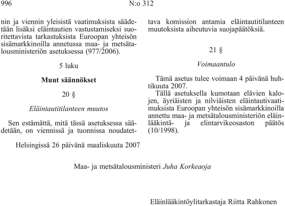 5 luku Muut säännökset 20 Eläintautitilanteen muutos Sen estämättä, mitä tässä asetuksessa säädetään, on viennissä ja tuonnissa noudatettava komission antamia eläintautitilanteen muutoksista
