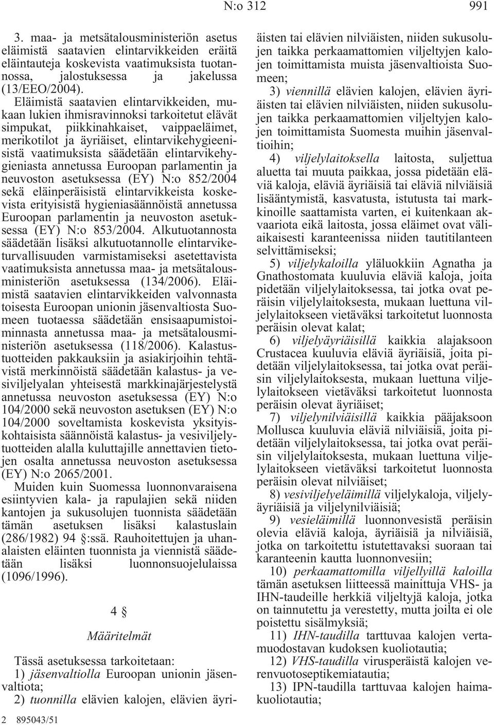 säädetään elintarvikehygieniasta annetussa Euroopan parlamentin ja neuvoston asetuksessa (EY) N:o 852/2004 sekä eläinperäisistä elintarvikkeista koskevista erityisistä hygieniasäännöistä annetussa