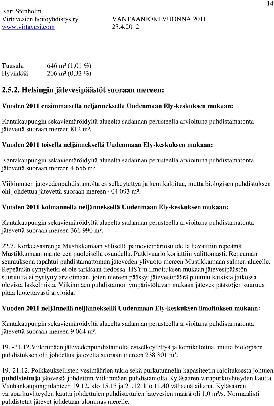 %) 2.5.2. Helsingin jätevesipäästöt suoraan mereen: Vuoden 2011 ensimmäisellä neljänneksellä Uudenmaan Ely-keskuksen mukaan: Kantakaupungin sekaviemäröidyltä alueelta sadannan perusteella arvioituna