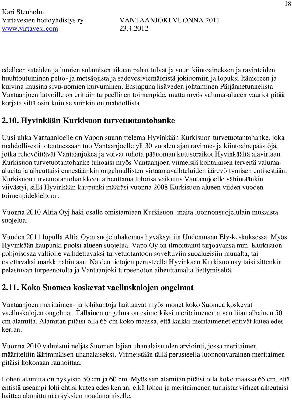 Ensiapuna lisäveden johtaminen Päijännetunnelista Vantaanjoen latvoille on erittäin tarpeellinen toimenpide, mutta myös valuma-alueen vauriot pitää korjata siltä osin kuin se suinkin on mahdollista.