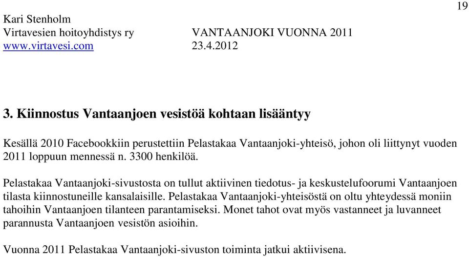 Pelastakaa Vantaanjoki-sivustosta on tullut aktiivinen tiedotus- ja keskustelufoorumi Vantaanjoen tilasta kiinnostuneille kansalaisille.