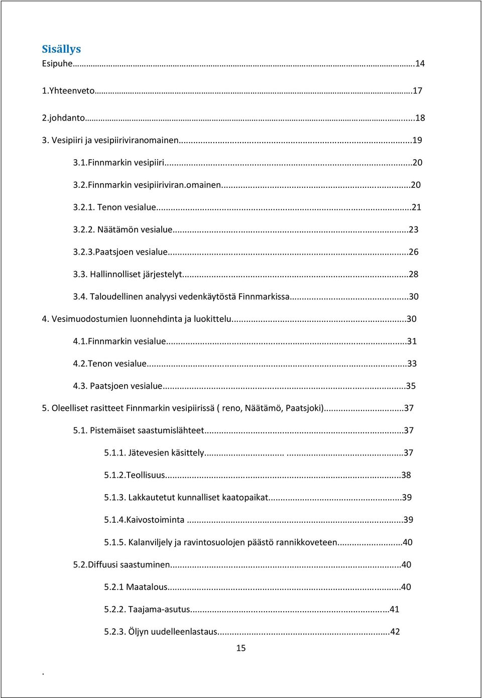 vesialue33 43 Paatsjoen vesialue35 5 Oleelliset rasitteet Finnmarkin vesipiirissä ( reno, Näätämö, Paatsjoki)37 51 Pistemäiset saastumislähteet37 511 Jätevesien käsittely 37 512Teollisuus38 513