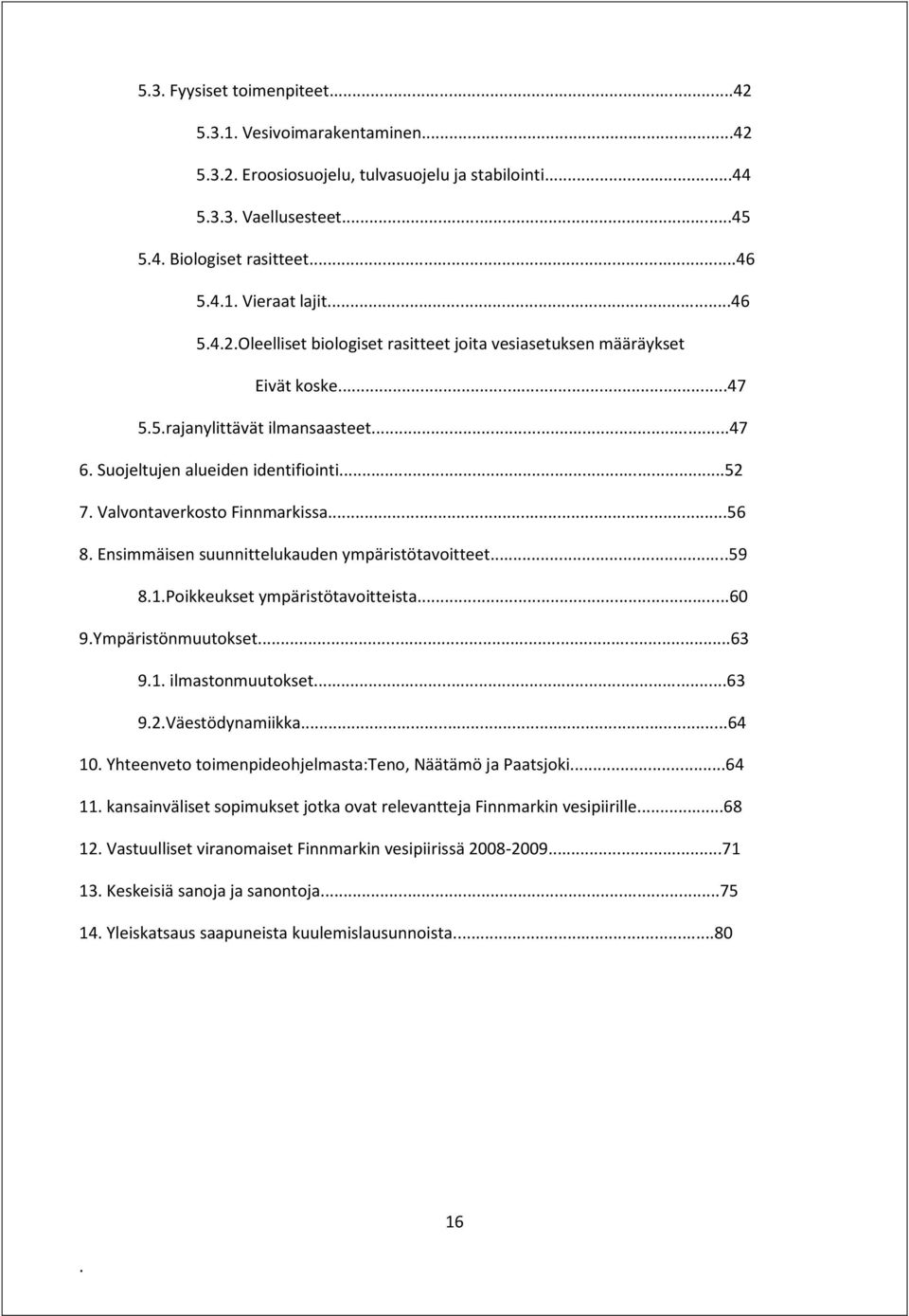 ympäristötavoitteet59 81Poikkeukset ympäristötavoitteista60 9Ympäristönmuutokset63 91 ilmastonmuutokset63 92Väestödynamiikka64 10 Yhteenveto toimenpideohjelmasta:teno, Näätämö ja Paatsjoki64 11