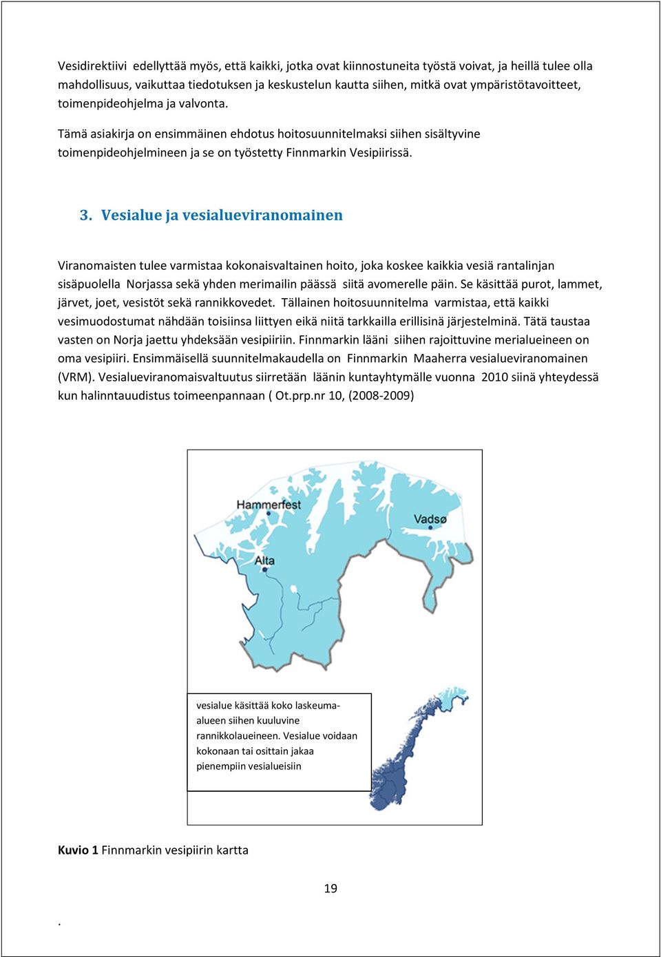 Vesialue ja vesialueviranomainen Viranomaisten tulee varmistaa kokonaisvaltainen hoito, joka koskee kaikkia vesiä rantalinjan sisäpuolella Norjassa sekä yhden merimailin päässä siitä avomerelle päin