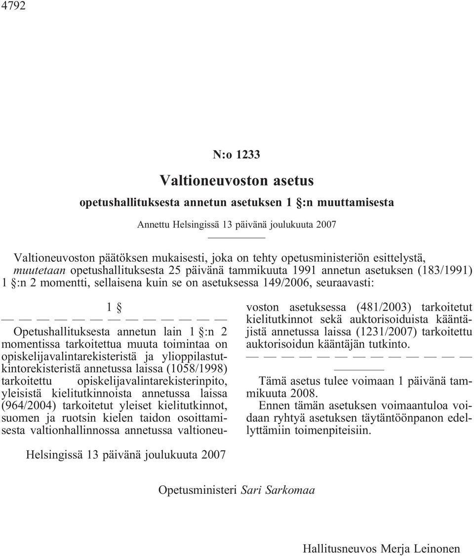 Opetushallituksesta annetun lain 1 :n 2 momentissa tarkoitettua muuta toimintaa on opiskelijavalintarekisteristä ja ylioppilastutkintorekisteristä annetussa laissa (1058/1998) tarkoitettu