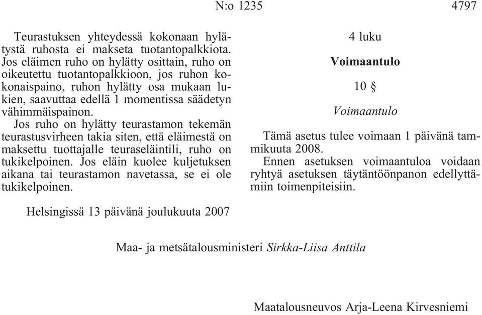 Jos ruho on hylätty teurastamon tekemän teurastusvirheen takia siten, että eläimestä on maksettu tuottajalle teuraseläintili, ruho on tukikelpoinen.