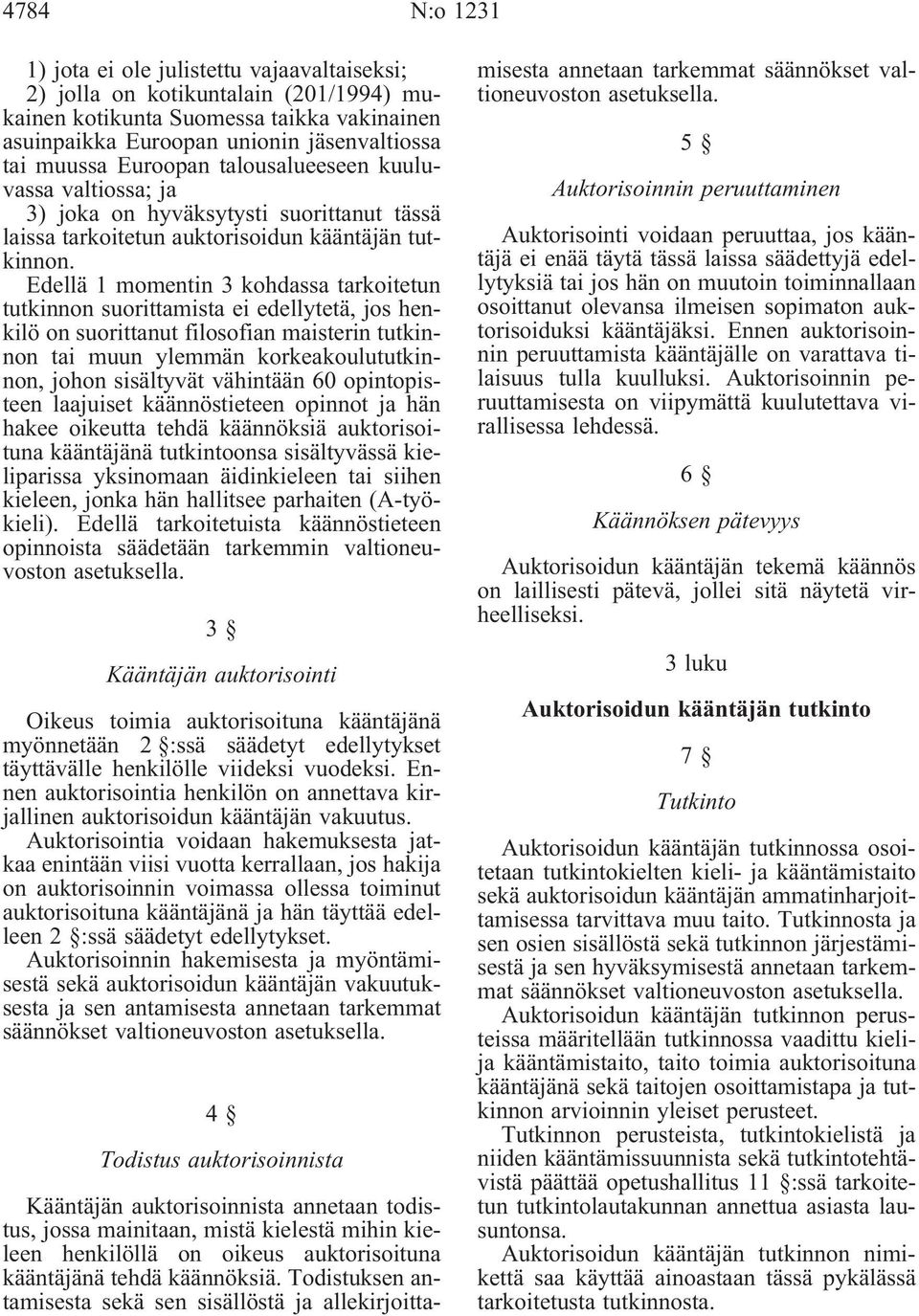 Edellä 1 momentin 3 kohdassa tarkoitetun tutkinnon suorittamista ei edellytetä, jos henkilö on suorittanut filosofian maisterin tutkinnon tai muun ylemmän korkeakoulututkinnon, johon sisältyvät