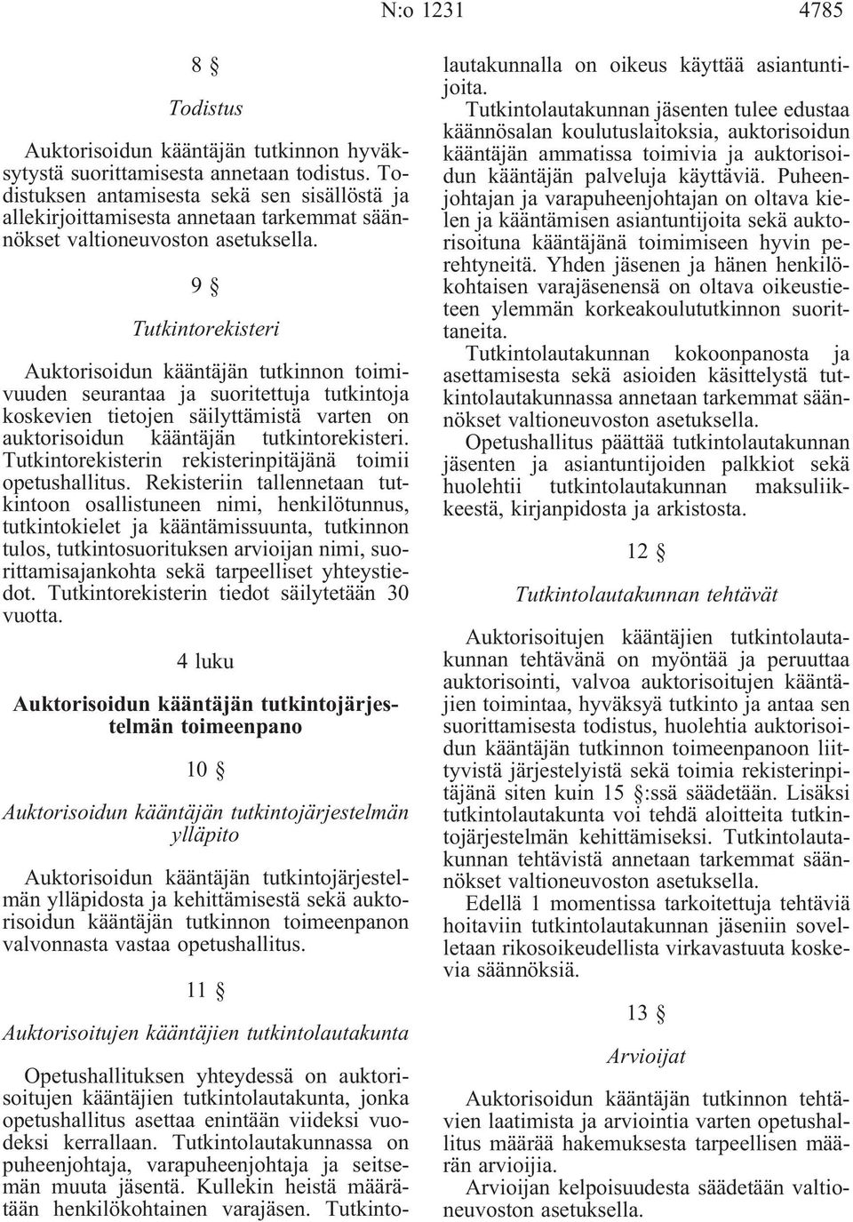 9 Tutkintorekisteri Auktorisoidun kääntäjän tutkinnon toimivuuden seurantaa ja suoritettuja tutkintoja koskevien tietojen säilyttämistä varten on auktorisoidun kääntäjän tutkintorekisteri.