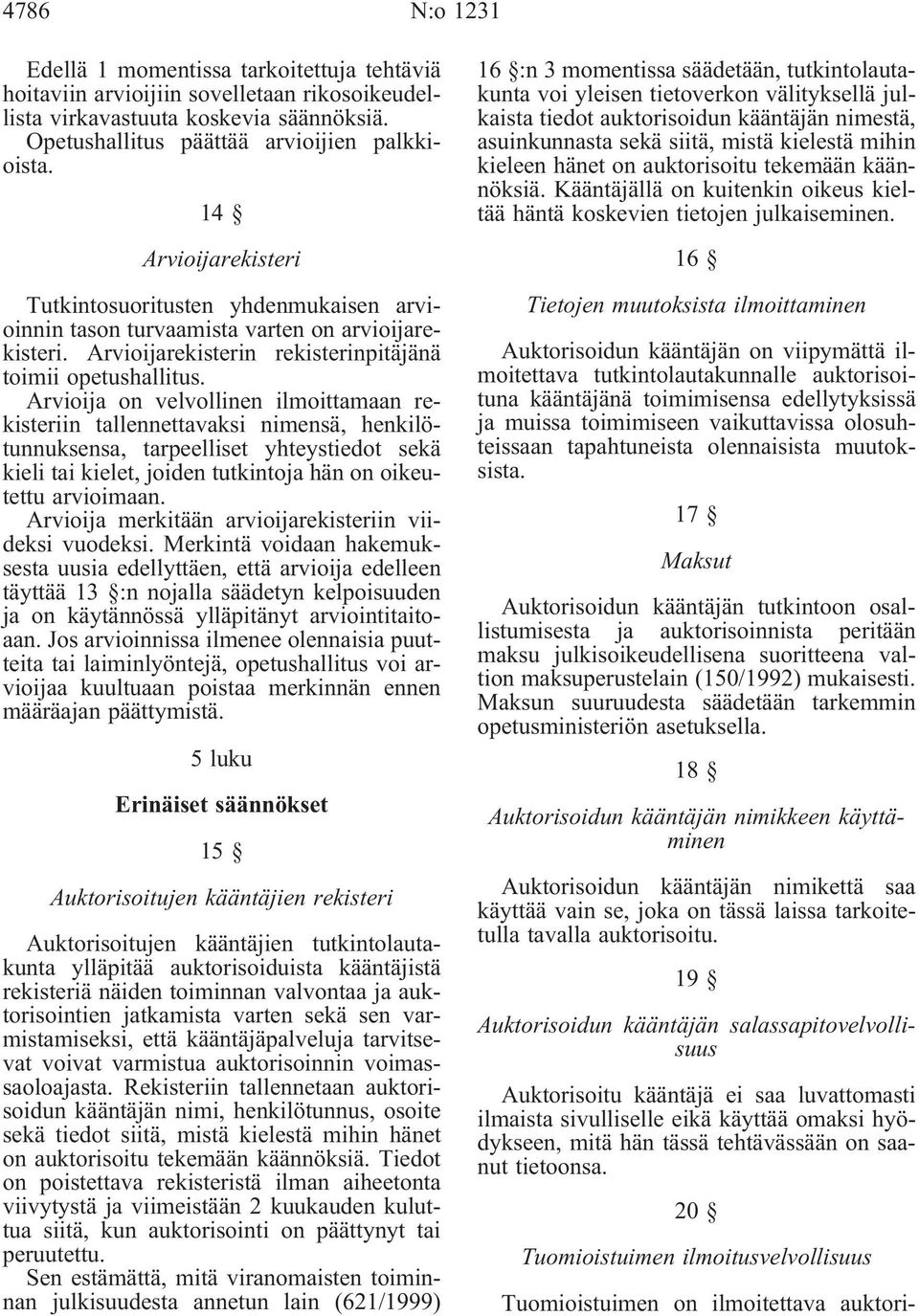 Arvioija on velvollinen ilmoittamaan rekisteriin tallennettavaksi nimensä, henkilötunnuksensa, tarpeelliset yhteystiedot sekä kieli tai kielet, joiden tutkintoja hän on oikeutettu arvioimaan.