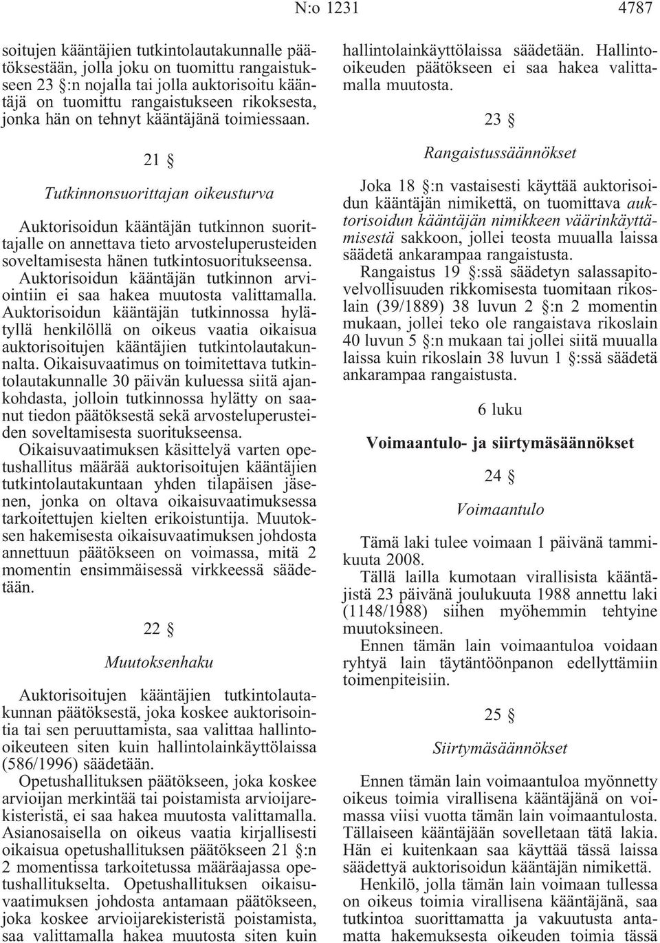 21 Tutkinnonsuorittajan oikeusturva Auktorisoidun kääntäjän tutkinnon suorittajalle on annettava tieto arvosteluperusteiden soveltamisesta hänen tutkintosuoritukseensa.