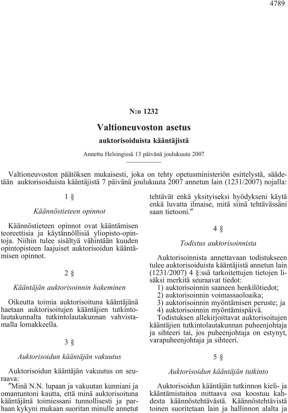 yliopisto-opintoja. Niihin tulee sisältyä vähintään kuuden opintopisteen laajuiset auktorisoidun kääntämisen opinnot.