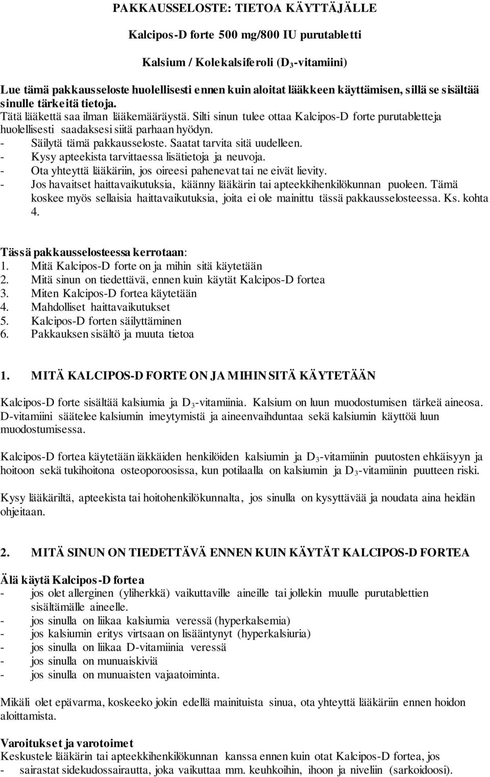 - Säilytä tämä pakkausseloste. Saatat tarvita sitä uudelleen. - Kysy apteekista tarvittaessa lisätietoja ja neuvoja. - Ota yhteyttä lääkäriin, jos oireesi pahenevat tai ne eivät lievity.