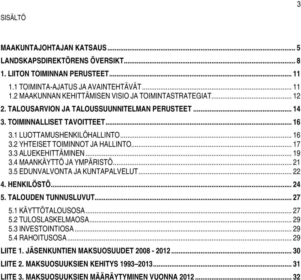 .. 19 3.4 MAANKÄYTTÖ JA YMPÄRISTÖ... 21 3.5 EDUNVALVONTA JA KUNTAPALVELUT... 22 4. HENKILÖSTÖ... 24 5. TALOUDEN TUNNUSLUVUT... 27 5.1 KÄYTTÖTALOUSOSA... 27 5.2 TULOSLASKELMAOSA... 29 5.