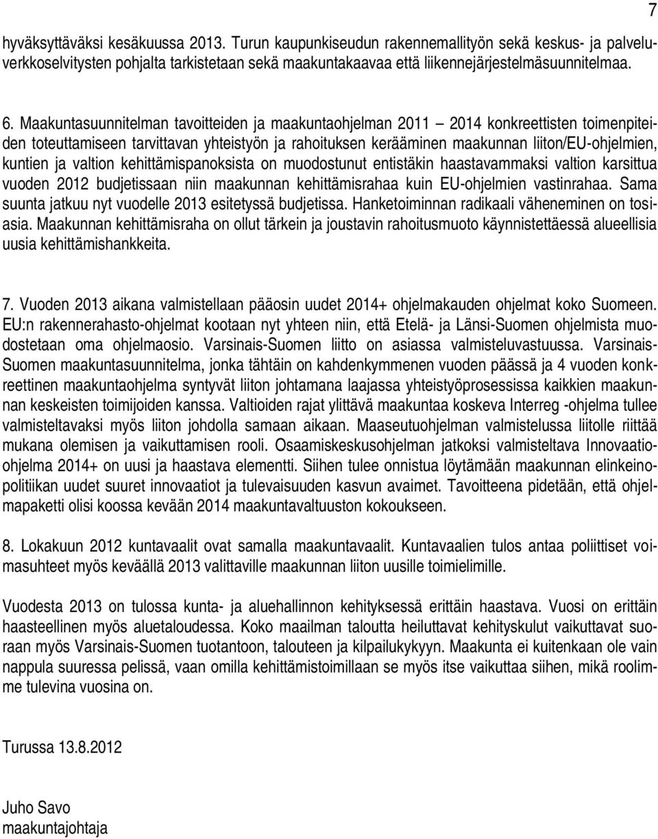 valtion kehittämispanoksista on muodostunut entistäkin haastavammaksi valtion karsittua vuoden 2012 budjetissaan niin maakunnan kehittämisrahaa kuin EU-ohjelmien vastinrahaa.