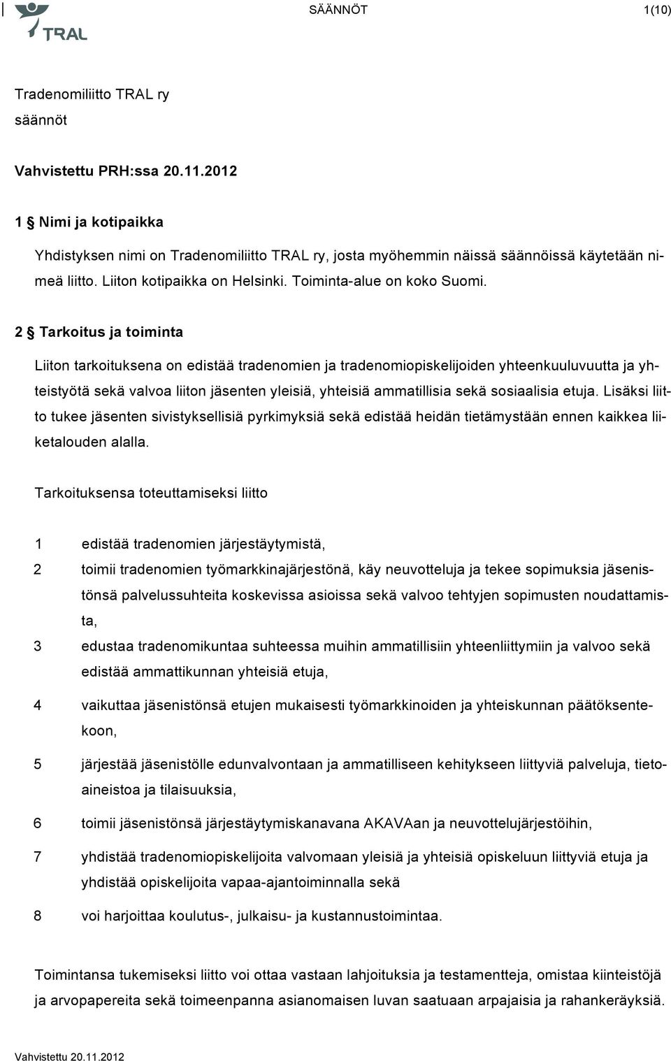 2 Tarkoitus ja toiminta Liiton tarkoituksena on edistää tradenomien ja tradenomiopiskelijoiden yhteenkuuluvuutta ja yhteistyötä sekä valvoa liiton jäsenten yleisiä, yhteisiä ammatillisia sekä