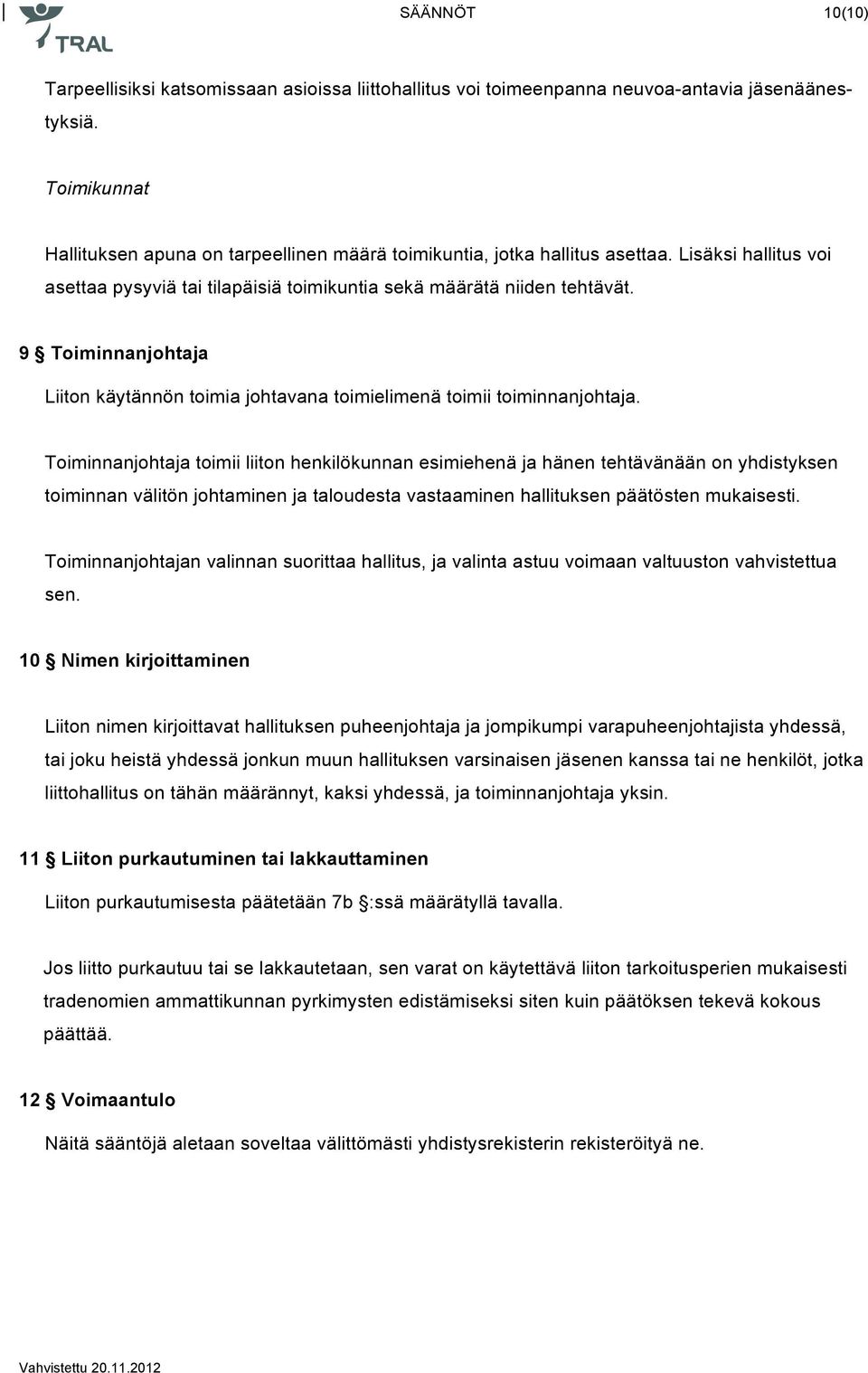 Toiminnanjohtaja toimii liiton henkilökunnan esimiehenä ja hänen tehtävänään on yhdistyksen toiminnan välitön johtaminen ja taloudesta vastaaminen hallituksen päätösten mukaisesti.