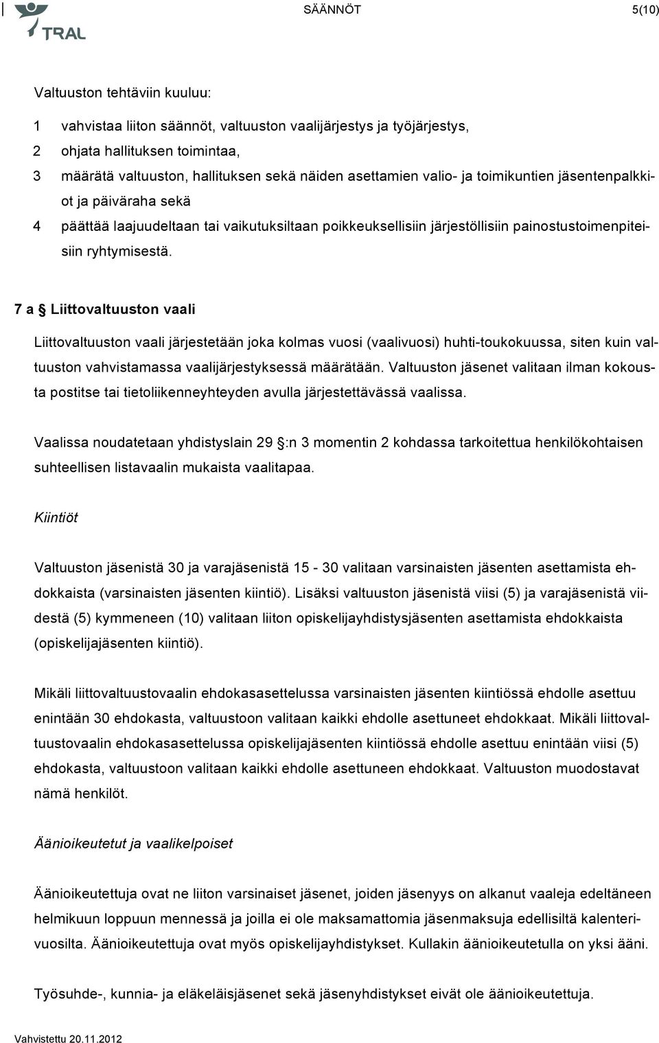 7 a Liittovaltuuston vaali Liittovaltuuston vaali järjestetään joka kolmas vuosi (vaalivuosi) huhti-toukokuussa, siten kuin valtuuston vahvistamassa vaalijärjestyksessä määrätään.