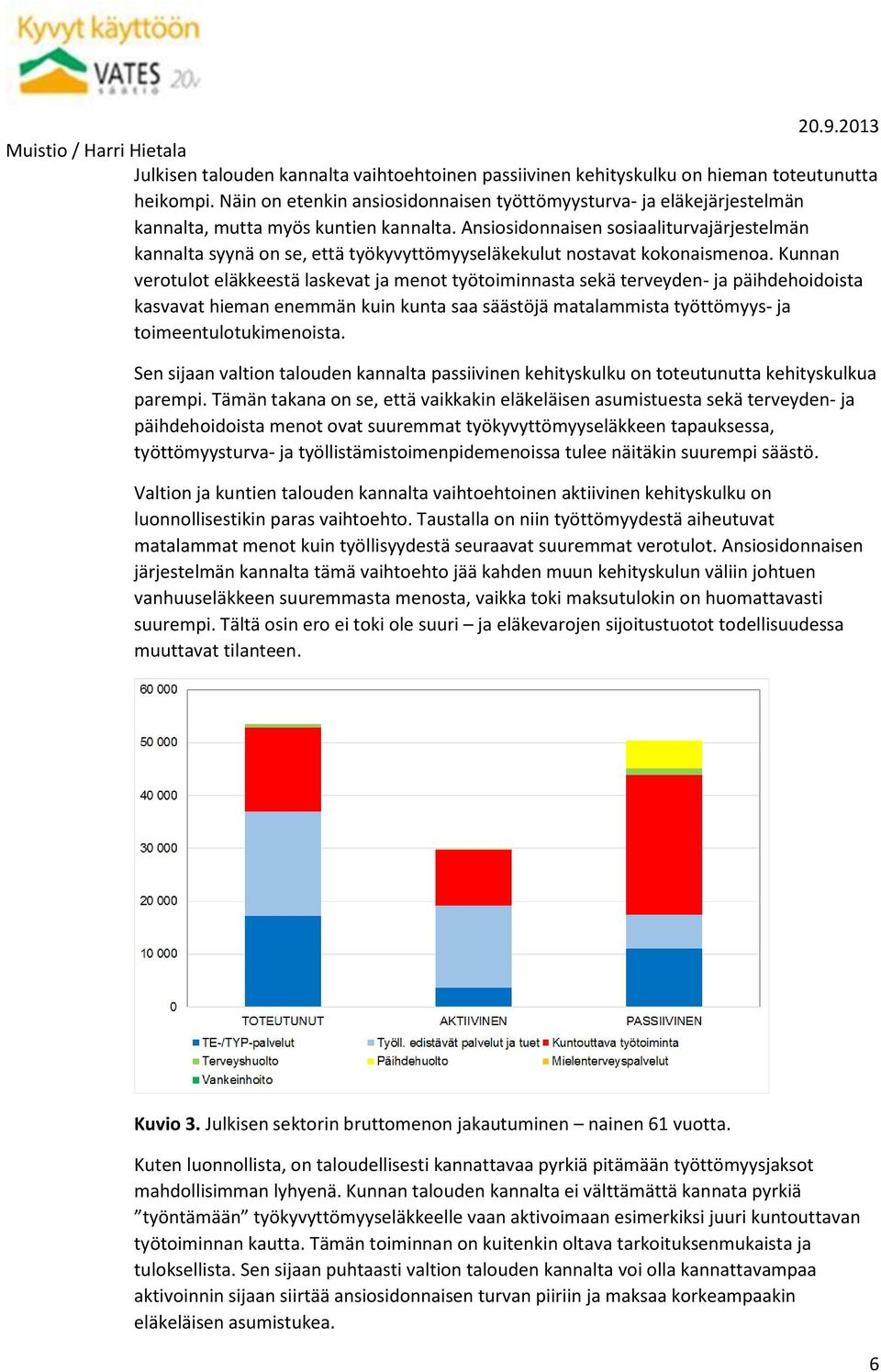 Ansiosidonnaisen sosiaaliturvajärjestelmän kannalta syynä on se, että työkyvyttömyyseläkekulut nostavat kokonaismenoa.