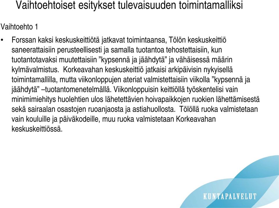 Korkeavahan keskuskeittiö jatkaisi arkipäivisin nykyisellä toimintamallilla, mutta viikonloppujen ateriat valmistettaisiin viikolla kypsennä ja jäähdytä tuotantomenetelmällä.