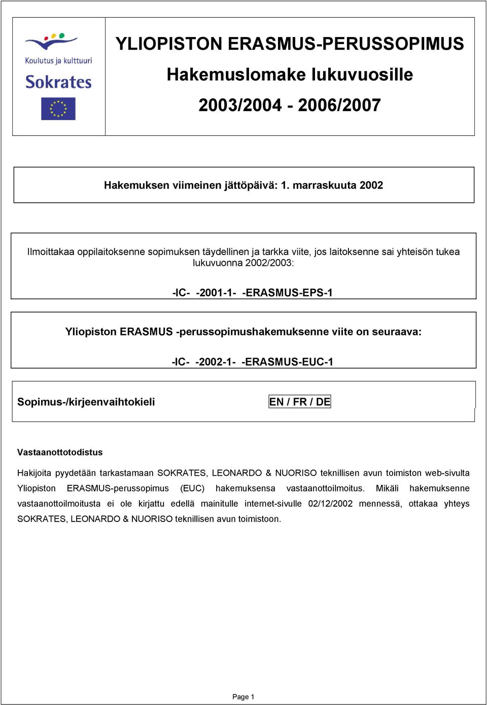 -perussopimushakemuksenne viite on seuraava: -IC- -2002-1- -ERASMUS-EUC-1 Sopimus-/kirjeenvaihtokieli EN / FR / DE Vastaanottotodistus Hakijoita pyydetään tarkastamaan SOKRATES, LEONARDO & NUORISO