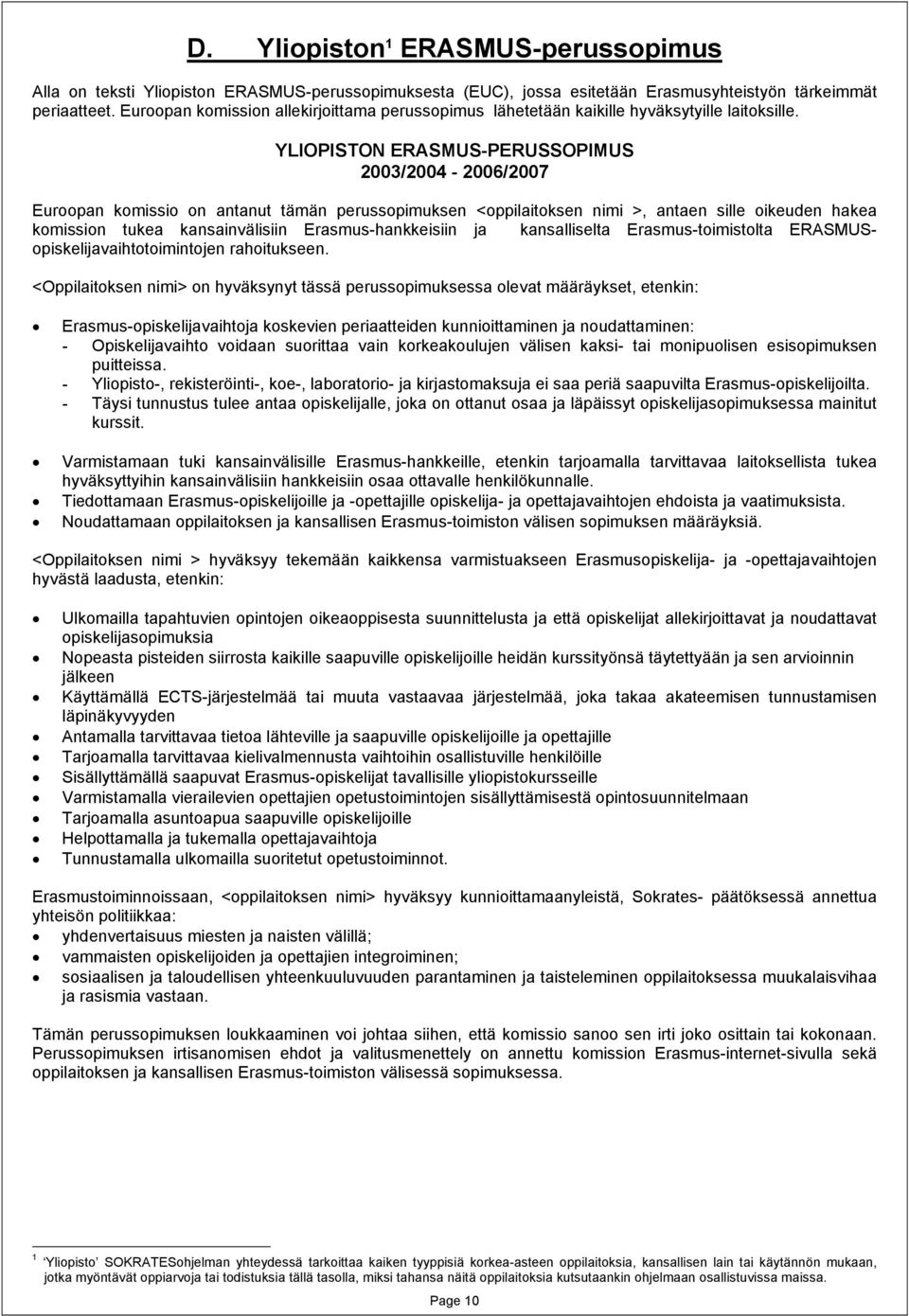 YLIOPISTON ERASMUS-PERUSSOPIMUS 2003/2004-2006/2007 Euroopan komissio on antanut tämän perussopimuksen <oppilaitoksen nimi >, antaen sille oikeuden hakea komission tukea kansainvälisiin