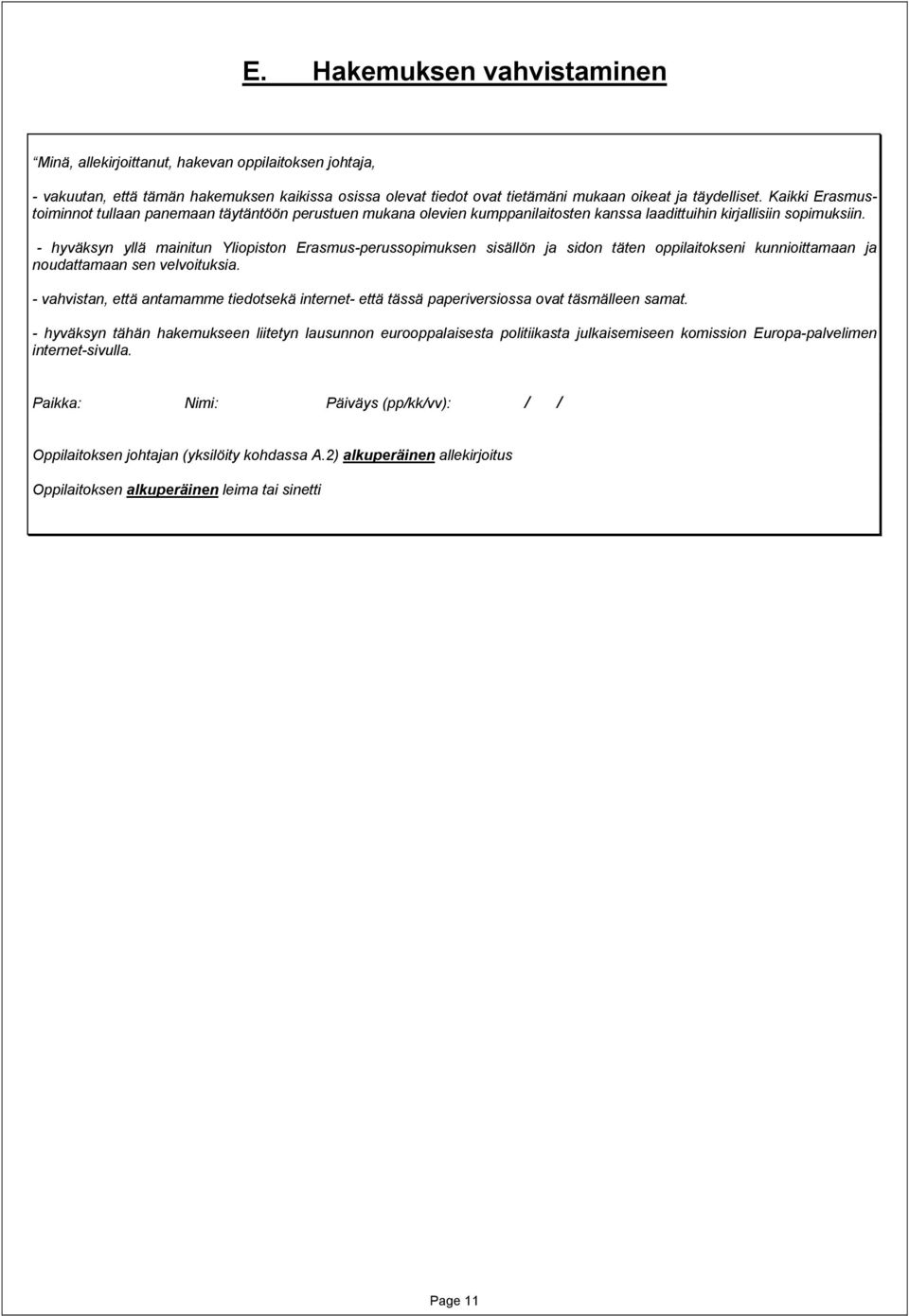 - hyväksyn yllä mainitun Yliopiston Erasmus-perussopimuksen sisällön ja sidon täten oppilaitokseni kunnioittamaan ja noudattamaan sen velvoituksia.
