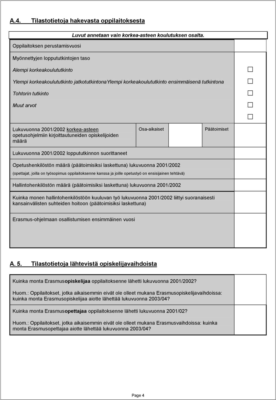 tutkinto Muut arvot Lukuvuonna 2001/2002 korkea-asteen opetusohjelmiin kirjoittautuneiden opiskelijoiden määrä Lukuvuonna 2001/2002 loppututkinnon suorittaneet Osa-aikaiset Päätoimiset