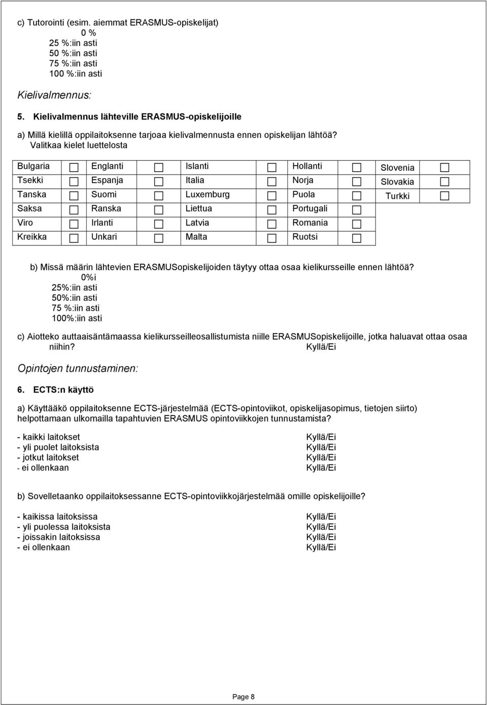 Valitkaa kielet luettelosta Bulgaria Englanti Islanti Hollanti Slovenia Tsekki Espanja Italia Norja Slovakia Tanska Suomi Luxemburg Puola Turkki Saksa Ranska Liettua Portugali Viro Irlanti Latvia