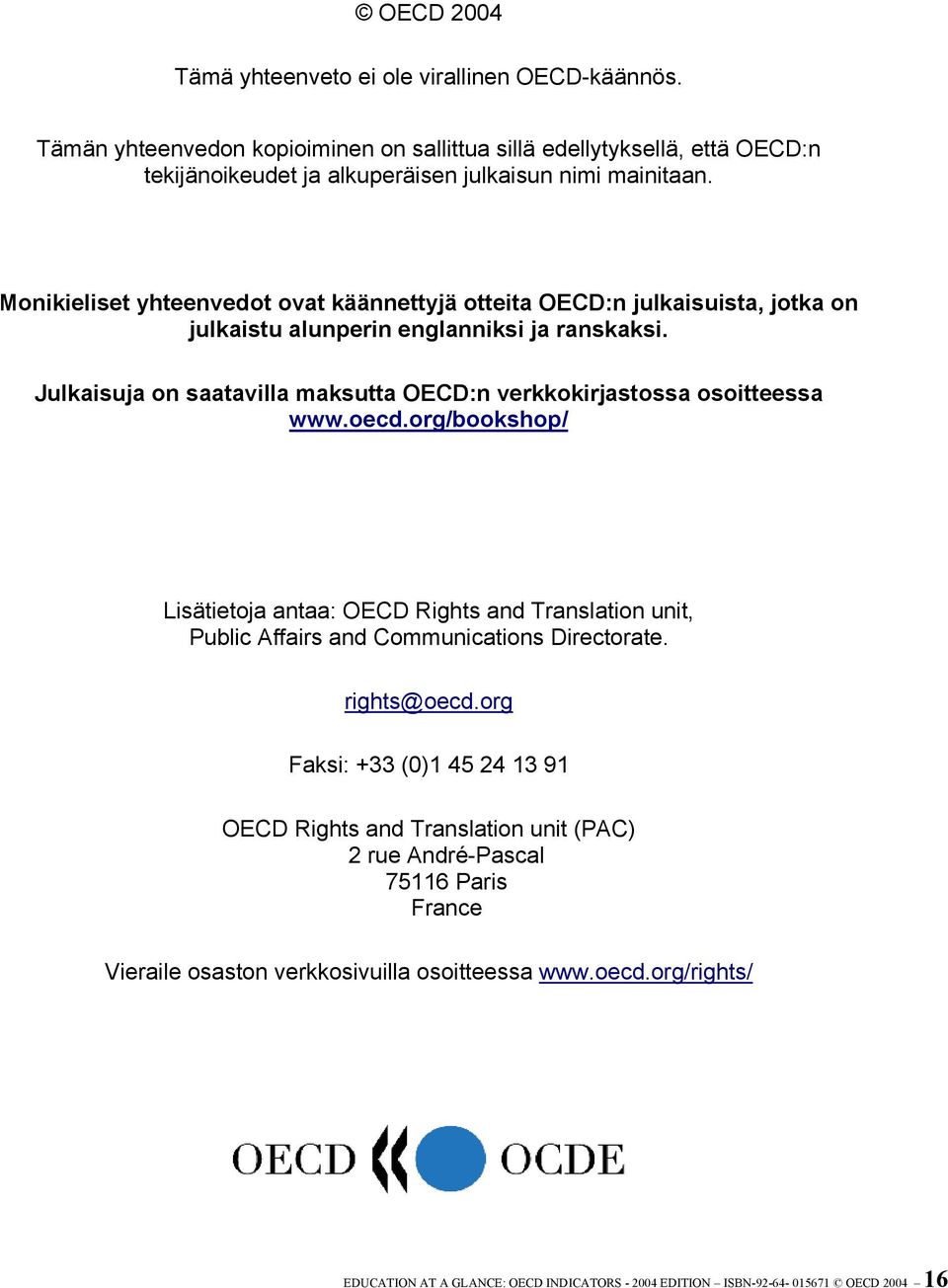 Julkaisuja on saatavilla maksutta OECD:n verkkokirjastossa osoitteessa www.oecd.org/bookshop/ Lisätietoja antaa: OECD Rights and Translation unit, Public Affairs and Communications Directorate.