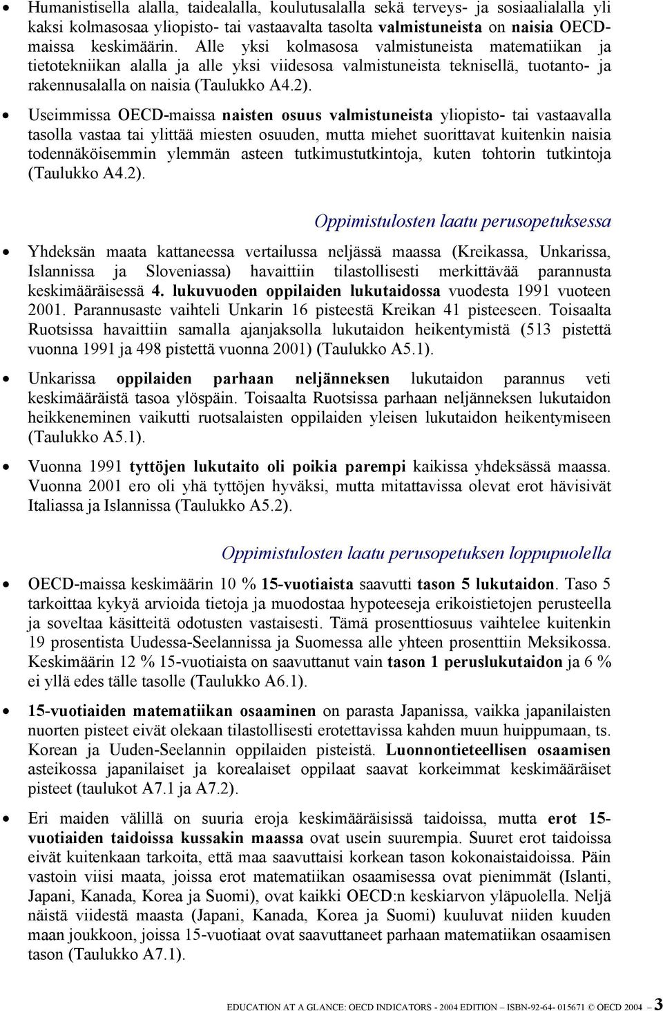 Useimmissa OECD-maissa naisten osuus valmistuneista yliopisto- tai vastaavalla tasolla vastaa tai ylittää miesten osuuden, mutta miehet suorittavat kuitenkin naisia todennäköisemmin ylemmän asteen