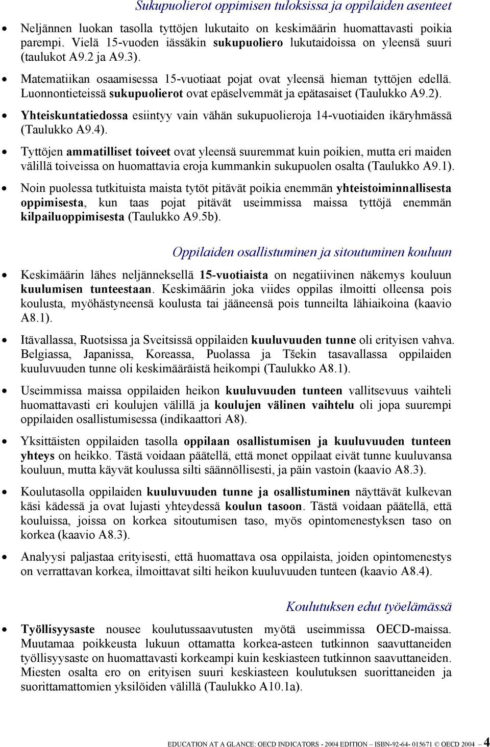 Luonnontieteissä sukupuolierot ovat epäselvemmät ja epätasaiset (Taulukko A9.2). Yhteiskuntatiedossa esiintyy vain vähän sukupuolieroja 14-vuotiaiden ikäryhmässä (Taulukko A9.4).