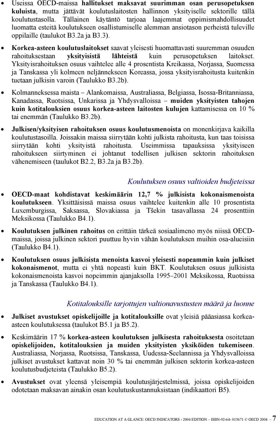 Korkea-asteen koulutuslaitokset saavat yleisesti huomattavasti suuremman osuuden rahoituksestaan yksityisistä lähteistä kuin perusopetuksen laitokset.