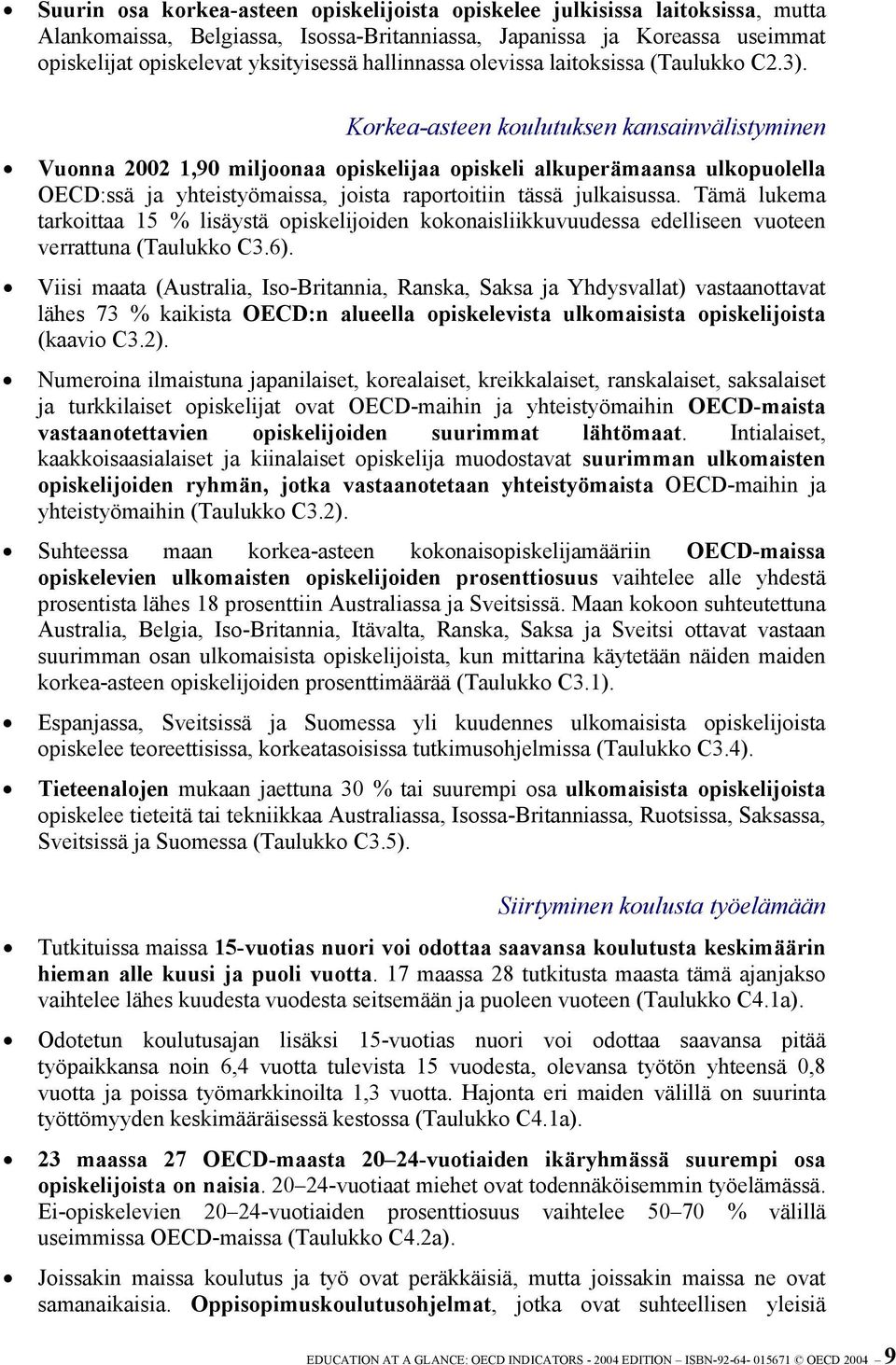 Korkea-asteen koulutuksen kansainvälistyminen Vuonna 2002 1,90 miljoonaa opiskelijaa opiskeli alkuperämaansa ulkopuolella OECD:ssä ja yhteistyömaissa, joista raportoitiin tässä julkaisussa.