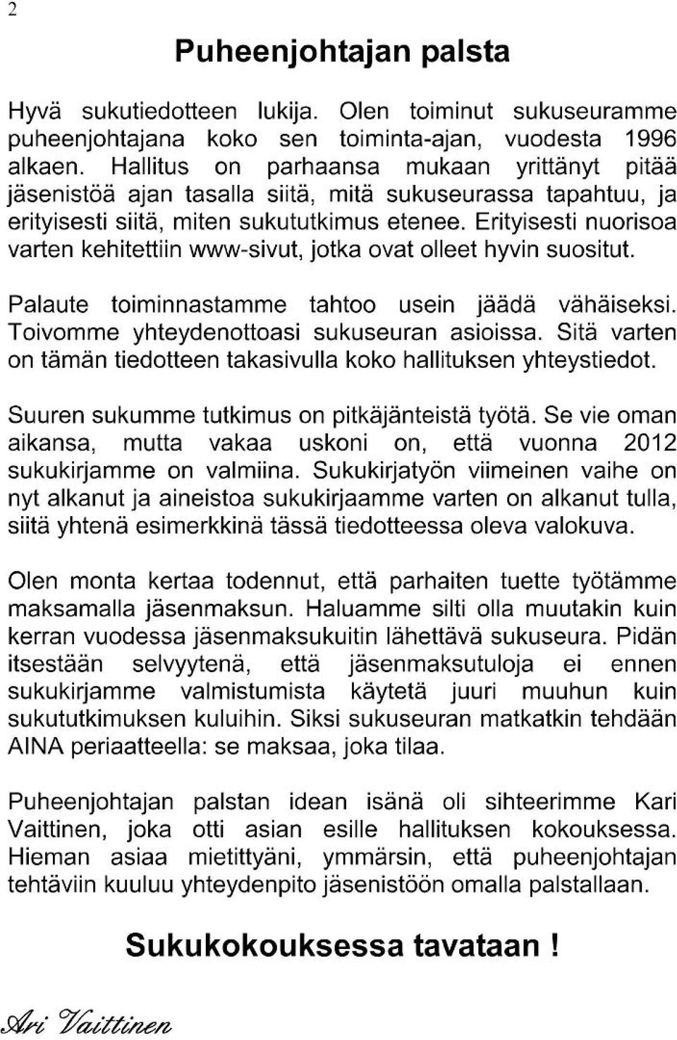 Erityisesti nuorisoa varten kehitettiin www-sivut, jotka ovat olleet hyvin suositut. Palaute toiminnastamme tahtoo usein jäädä vähäiseksi. Toivomme yhteydenottoasi sukuseuran asioissa.