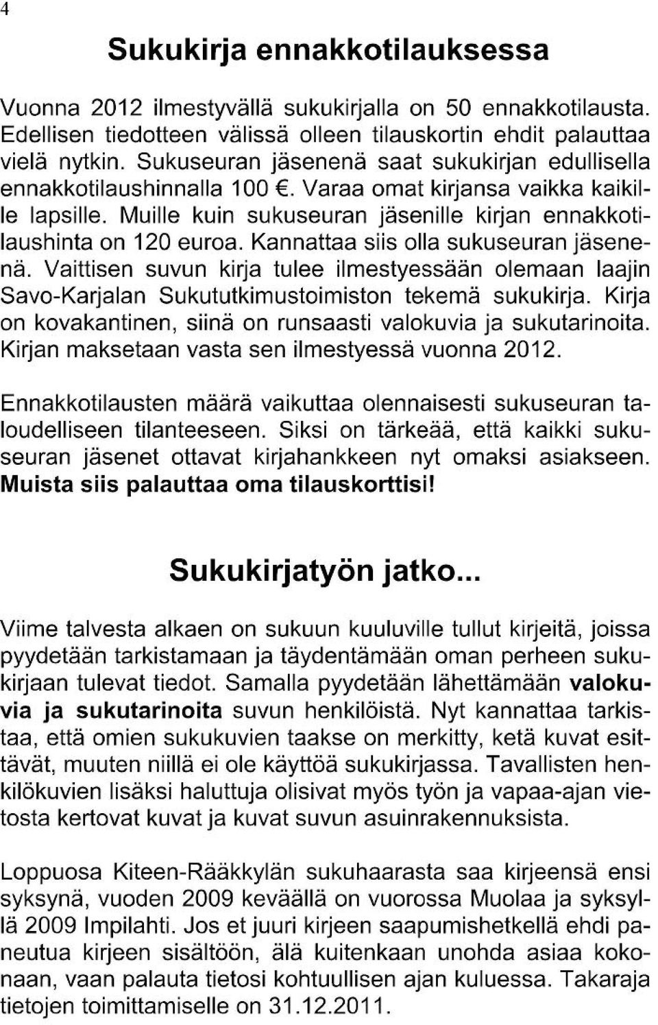 Kannattaa siis olla sukuseuran jäsenenä. Vaittisen suvun kirja tulee ilmestyessään olemaan laajin Savo-Karjalan Sukututkimustoimiston tekemä sukukirja.