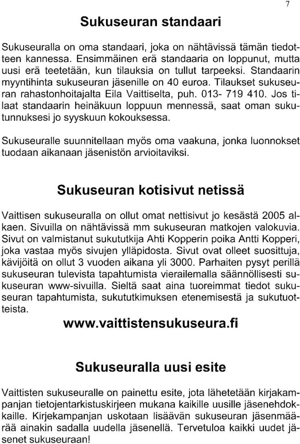 Jos tilaat standaarin heinäkuun loppuun mennessä, saat oman sukutunnuksesi jo syyskuun kokouksessa.