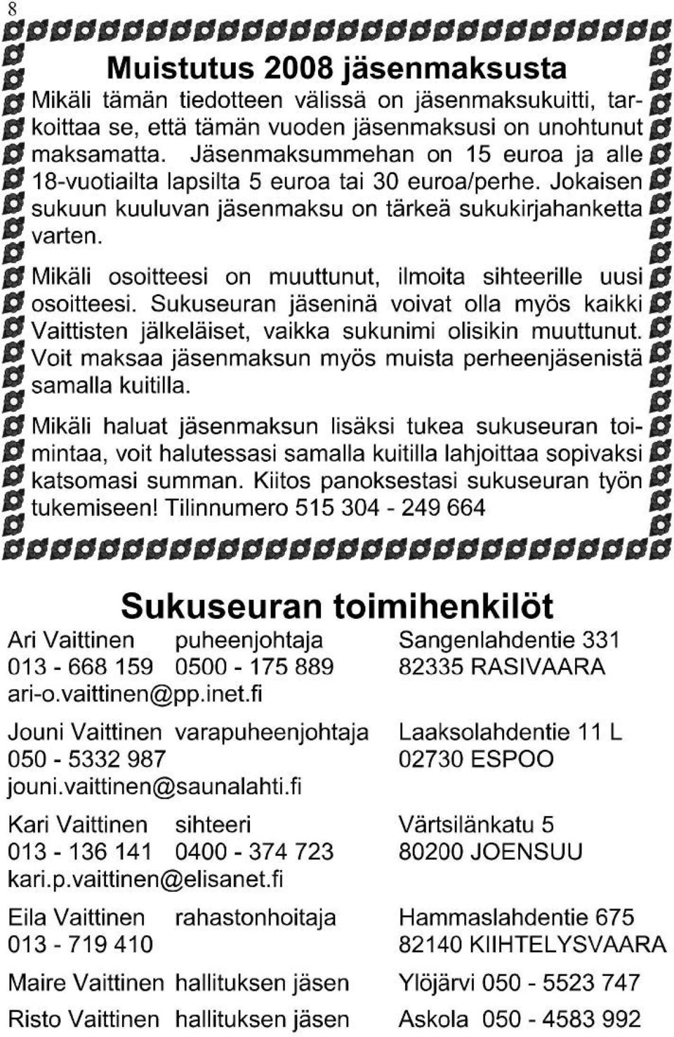 fimikäli osoitteesi on muuttunut, ilmoita sihteerille uusig fiosoitteesi. Sukuseuran jäseninä voivat olla myös kaikkifi flvaittisten jälkeläiset, vaikka sukunimi olisikin muuttunut.