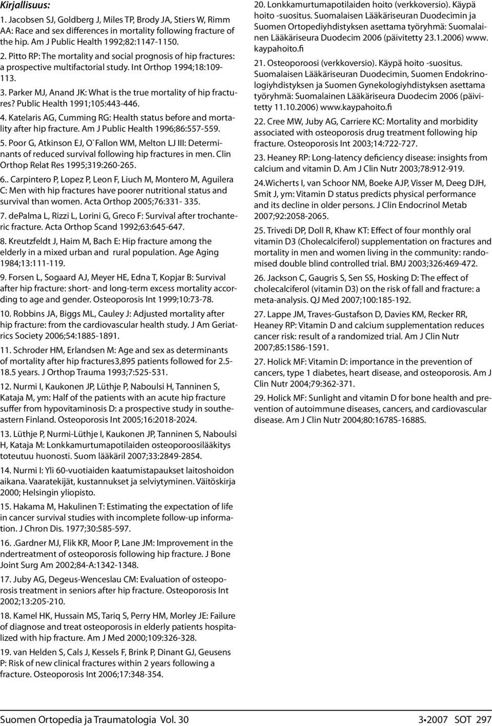 Public Health 1991;105:443-446. 4. Katelaris AG, Cumming RG: Health status before and mortality after hip fracture. Am J Public Health 1996;86:557-559. 5.