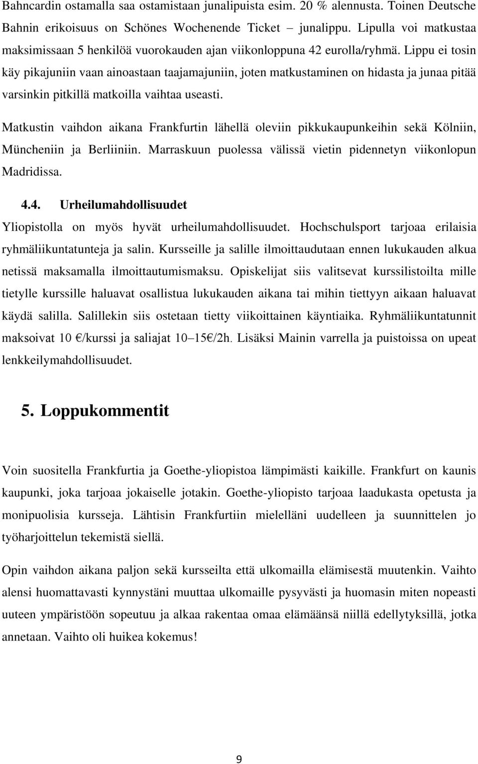 Lippu ei tosin käy pikajuniin vaan ainoastaan taajamajuniin, joten matkustaminen on hidasta ja junaa pitää varsinkin pitkillä matkoilla vaihtaa useasti.